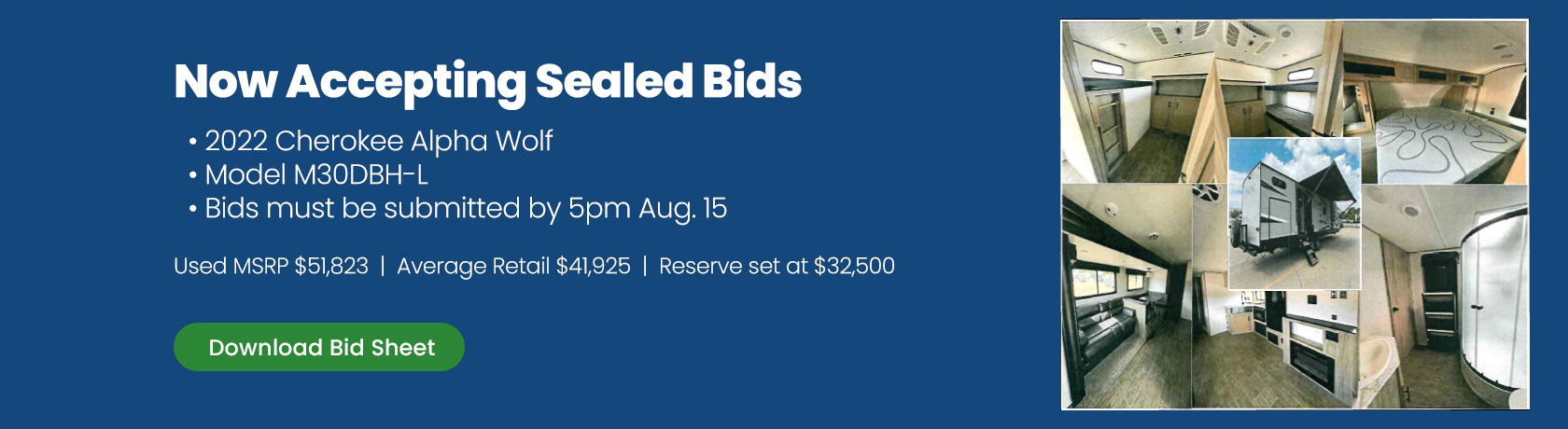 Now Accepting Sealed Bids.  2022 Cherokee Alpha Wolf. Model M30DBH-L. Used MSRP $51,823. Average Retail $41,925. Reserve set at $32,500. Bids must be submitted by 5pm Aug. 15